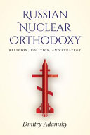 Russian nuclear orthodoxy : religion, politics, and strategy /