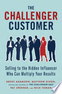 The challenger customer : selling to the hidden influencer who can multiply your results /