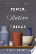 Fewer, better things : the hidden wisdom of objects /
