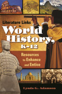 Literature links to world history, K-12 : resources to enhance and entice /