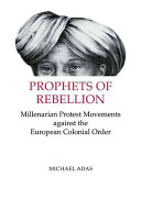 Prophets of rebellion : millenarian protest movements against the European colonial order /