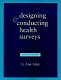 Designing and conducting health surveys : a comprehensive guide /