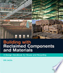 Building with reclaimed components and materials : a design handbook for reuse and recycling /