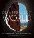 Disappearing world : the Earth's most extraordinary and endangered places /