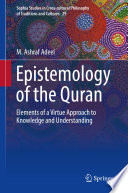 Epistemology of the Quran : Elements of a Virtue Approach to Knowledge and Understanding /