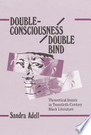 Double-consciousness/double bind : theoretical issues in twentieth-century Black literature /