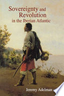 Sovereignty and revolution in the Iberian Atlantic /