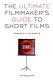 The ultimate filmmaker's guide to short films : making it big in shorts /