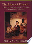 The lives of dwarfs : their journey from public curiosity toward social liberation /