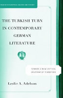 The Turkish turn in contemporary German literature : toward a new critical grammar of migration /