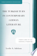 The Turkish Turn in Contemporary German Literature : Toward a New Critical Grammar of Migration /