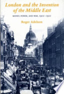 London and the invention of the Middle East : money, power, and war, 1902-1922 /