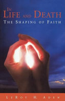 In life and death : the shaping of faith /