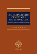 The moral rights of authors and performers : an international and comparative analysis /