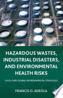 Hazardous Wastes, Industrial Disasters, and Environmental Health Risks : Local and Global Environmental Struggles /