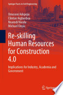 Re-skilling Human Resources for Construction 4.0 : Implications for Industry, Academia and Government /