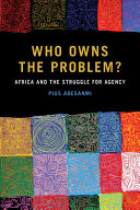 Who owns the problem? : Africa and the struggle for agency /
