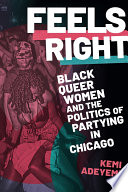 Feels right : Black queer women and the politics of partying in Chicago /