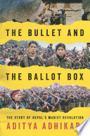 The bullet and the ballot box : the story of Nepal's Maoist revolution /