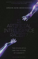 Is artificial intelligence racist? : the ethics of AI and the future of humanity /