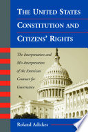 The United States Constitution and citizens' rights : the interpretation and mis-interpretation of the American contract for governance /