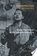 Cosmopolitan intimacies : Malay film music of the independence era /