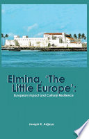 Elmina, 'the little Europe' : European impact and cultural resilience /