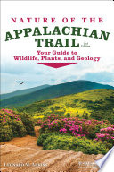 NATURE OF THE APPALACHIAN TRAIL YOUR GUIDE TO WILDLIFE, PLANTS, AND GEOLOGY.