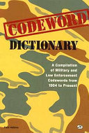 Codeword dictionary : a compilation of military and law enforcement codewords from 1904 to present /