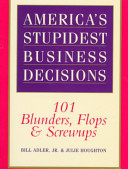 America's stupidest business decisions : 101 blunders, flops, and screw ups /