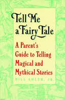 Tell me a fairy tale : a parent's guide to telling magical and mythical stories /