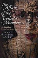The affair of the veiled murderess : an antebellum scandal and mystery /
