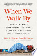 When we walk by : forgotten humanity, broken systems, and the role we can each play in ending homelessness in America /