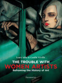 Trouble with women artists : reframing the history of art /