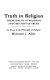 Truth in religion : the plurality of religions and the unity of truth : an essay on the philosophy of religion /