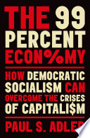 The 99 percent economy : how democratic socialism can overcome the crises of capitalism /
