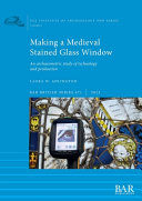Making a medieval stained glass window : an archaeometric study of technology and production /