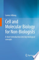 Cell and Molecular Biology for Non-Biologists : A short introduction into key biological concepts /