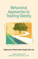 Behavioral approaches to treating obesity : helping your patients make changes that last /