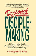 Personal disciplemaking : a step-by-step guide for leading a Christian from new birth to maturity /