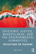 Epistemic justice, mindfulness, and the environmental humanities : reflections on teaching /
