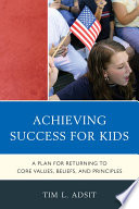 Achieving success for kids : a plan for returning to core values, beliefs, and principles /