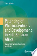 Patenting of pharmaceuticals and development in Sub-Saharan Africa laws, institutions, practices, and politics /