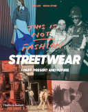 This is not fashion : streetwear past, present and future /