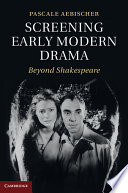 Screening early modern drama : beyond Shakespeare /