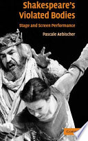 Shakespeare's violated bodies : stage and screen performance /