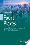 Fourth Places : Informal Social Life and Interaction in New Designed Public Spaces /