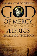God of mercy : Ælfric's sermons and theology /