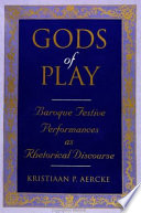 Gods of play : baroque festive performances as rhetorical discourse /