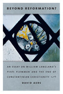 Beyond reformation? : an essay on William Langland's Piers Plowman and the end of Constantinian Christianity /